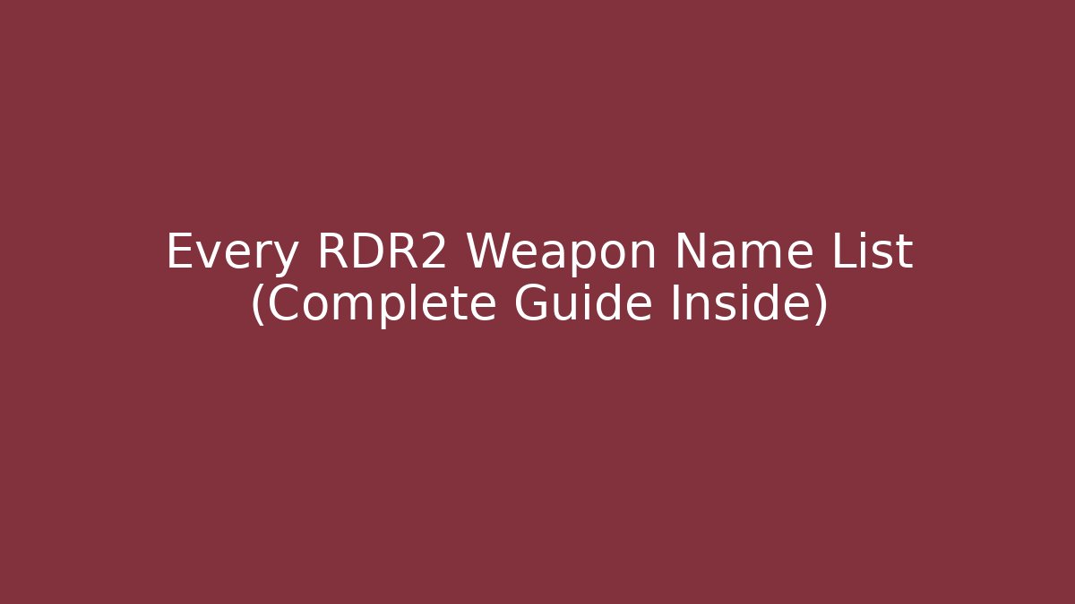 Every RDR2 Weapon Name List (Complete Guide Inside)