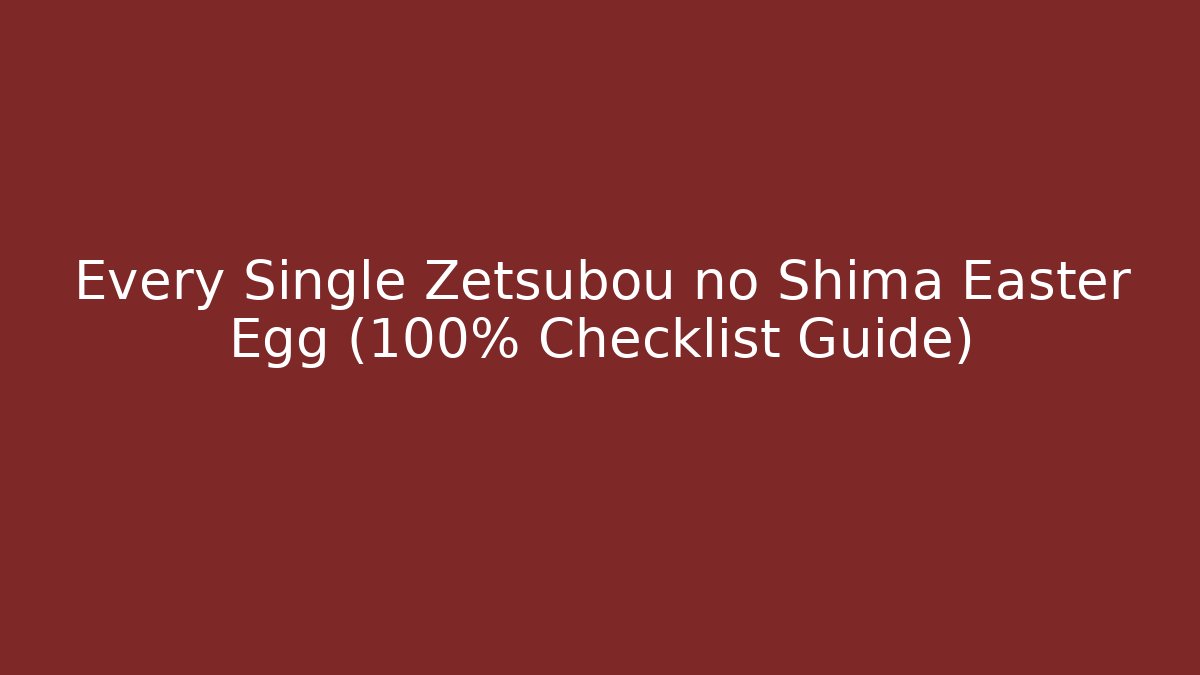 Every Single Zetsubou no Shima Easter Egg (100% Checklist Guide)