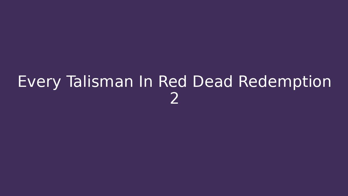 Every Talisman In Red Dead Redemption 2