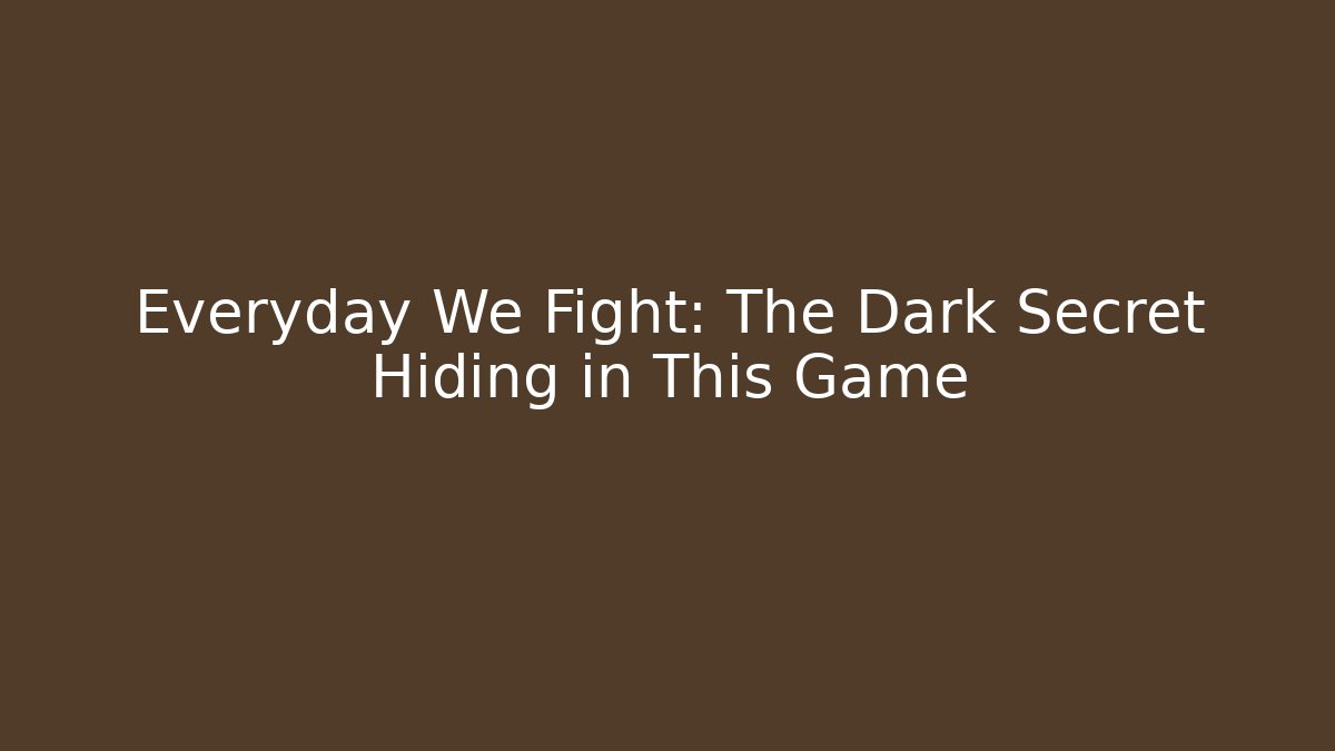 Everyday We Fight: The Dark Secret Hiding in This Game