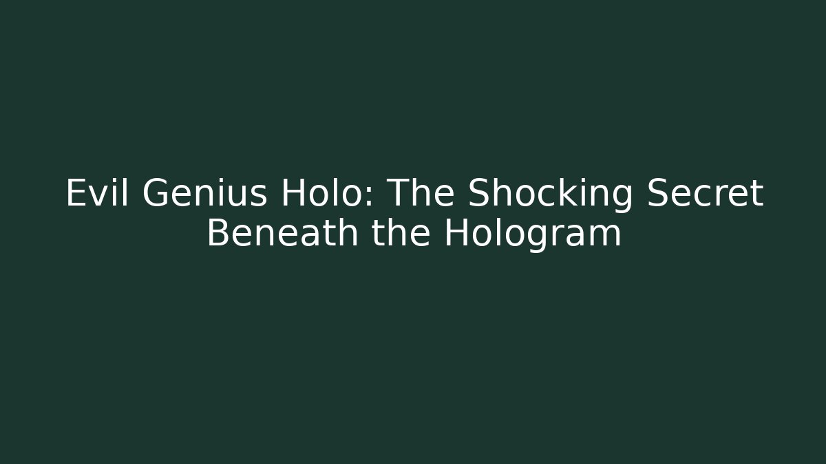 Evil Genius Holo: The Shocking Secret Beneath the Hologram