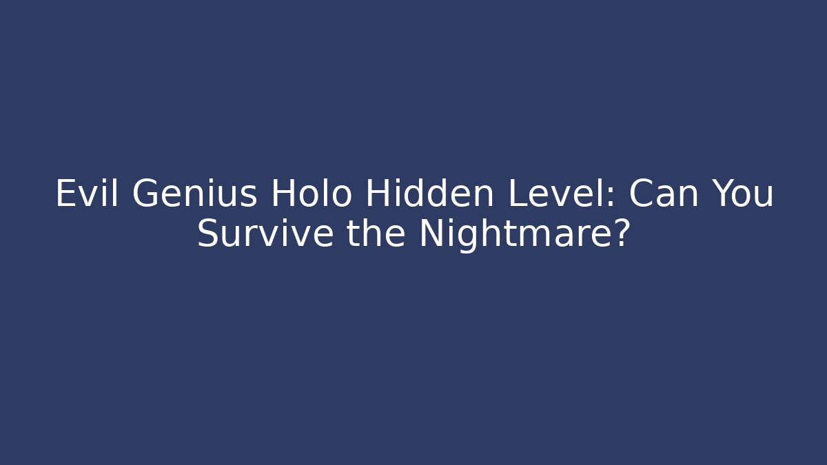 Evil Genius Holo Hidden Level: Can You Survive the Nightmare?
