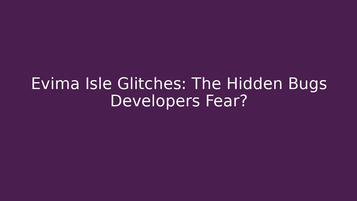 Evima Isle Glitches: The Hidden Bugs Developers Fear? - Vintage E-Juice