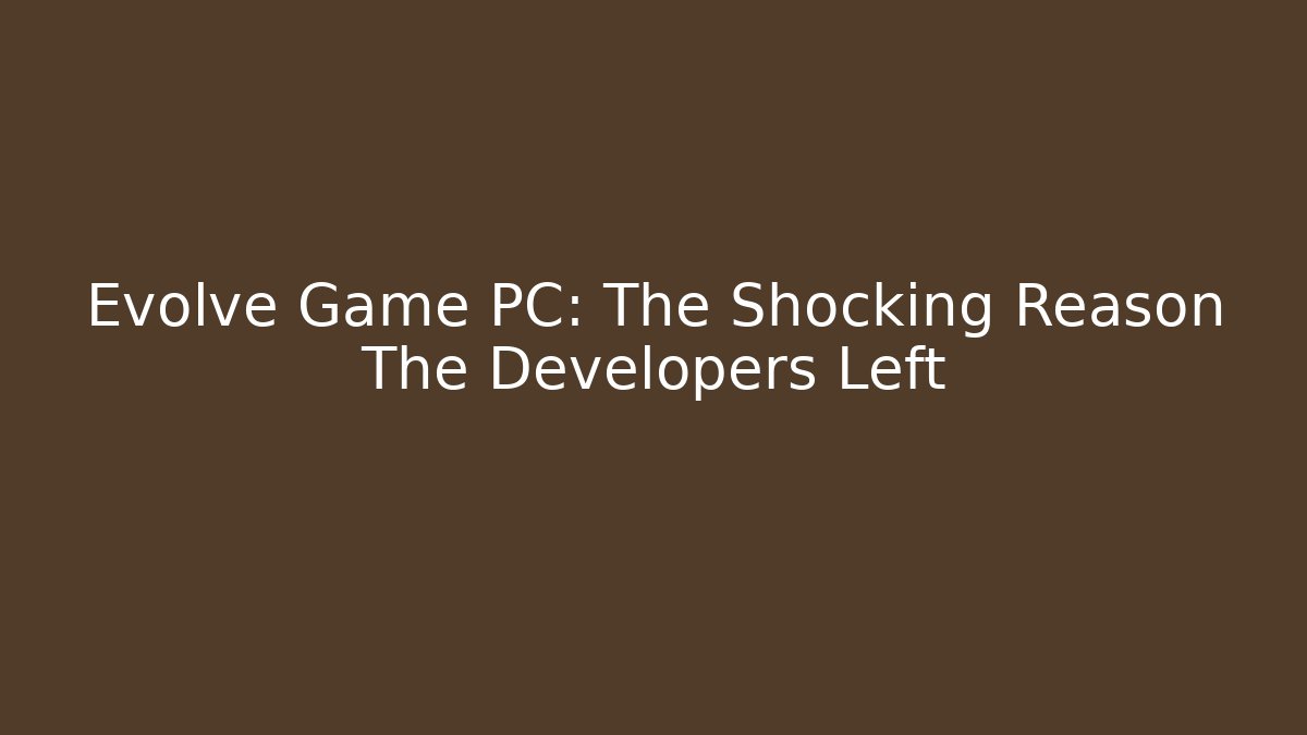 Evolve Game PC: The Shocking Reason The Developers Left