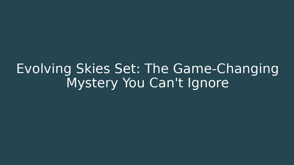 Evolving Skies Set: The Game-Changing Mystery You Can't Ignore