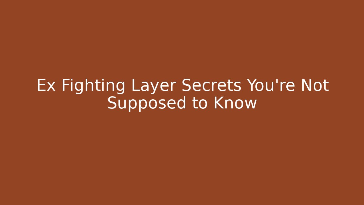 Ex Fighting Layer Secrets You're Not Supposed to Know