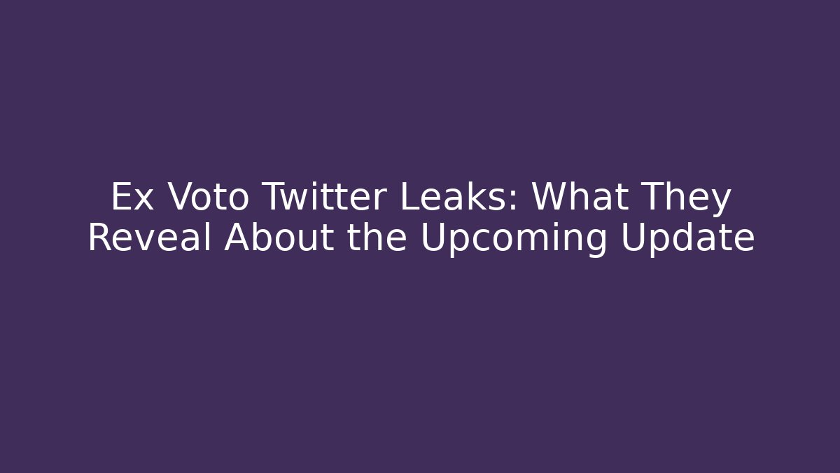 Ex Voto Twitter Leaks: What They Reveal About the Upcoming Update