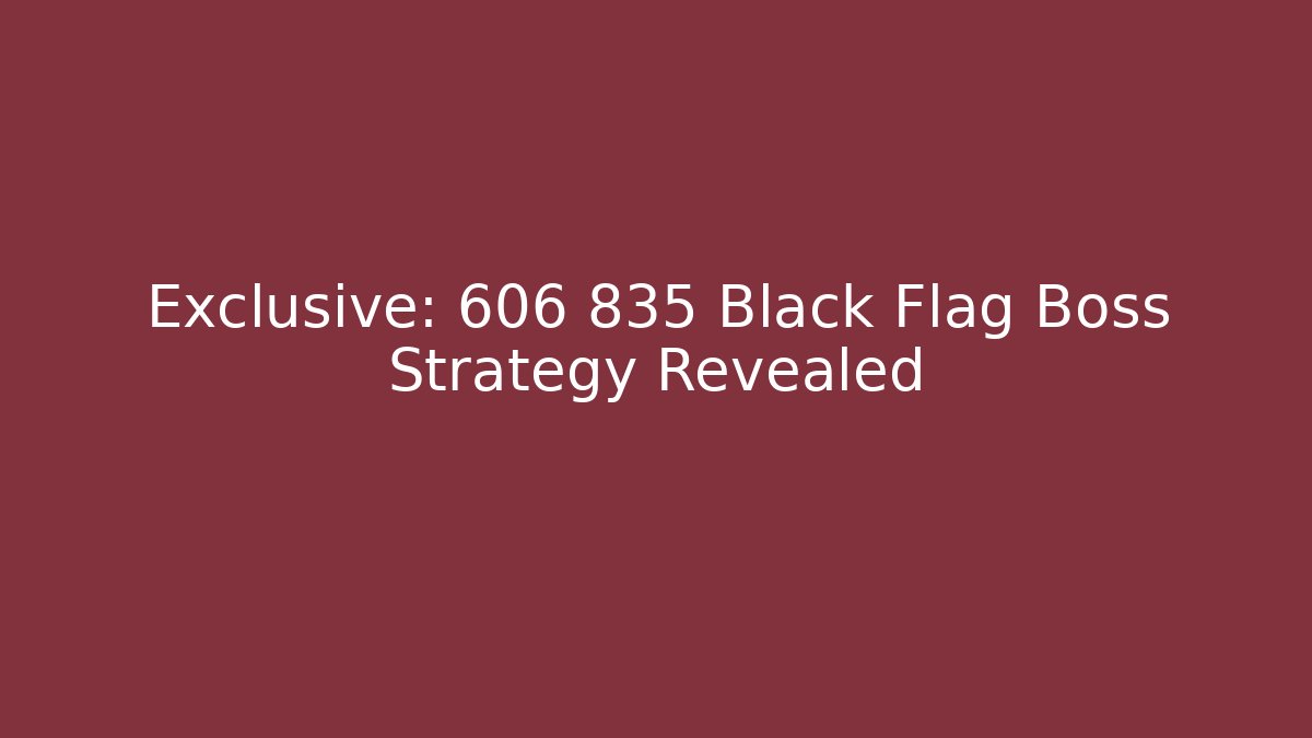 Exclusive: 606 835 Black Flag Boss Strategy Revealed