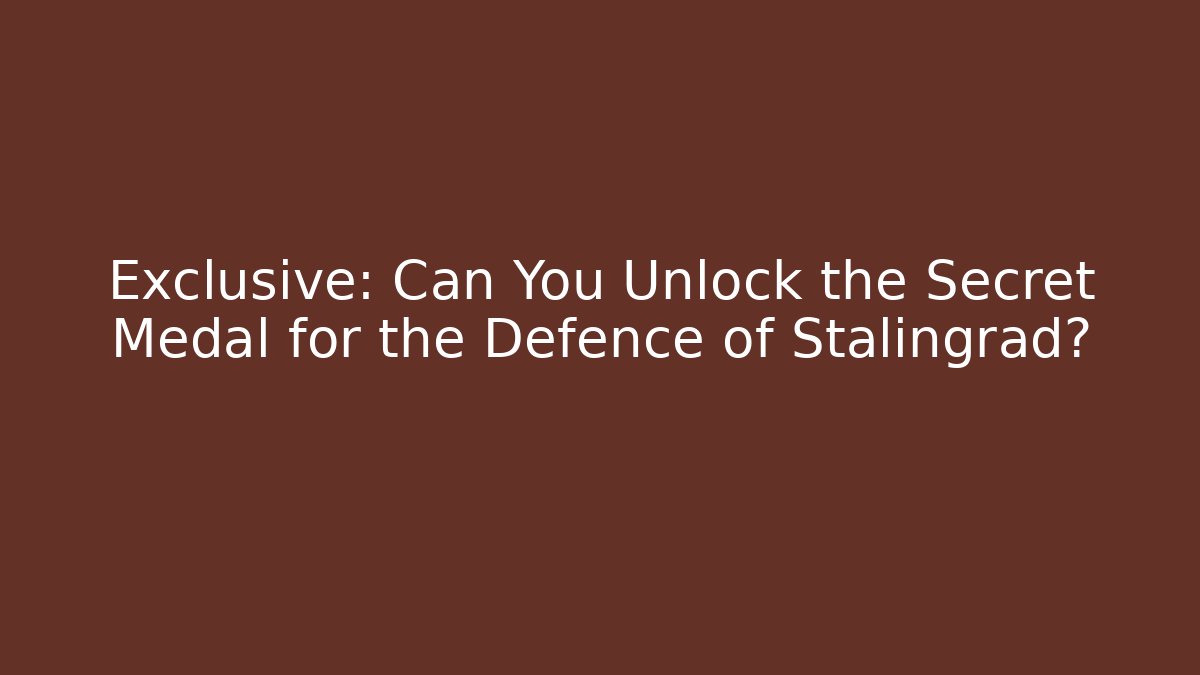 Exclusive: Can You Unlock the Secret Medal for the Defence of Stalingrad?