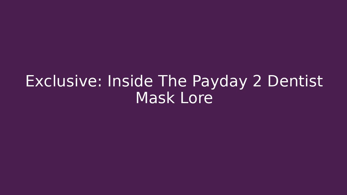 Exclusive: Inside The Payday 2 Dentist Mask Lore