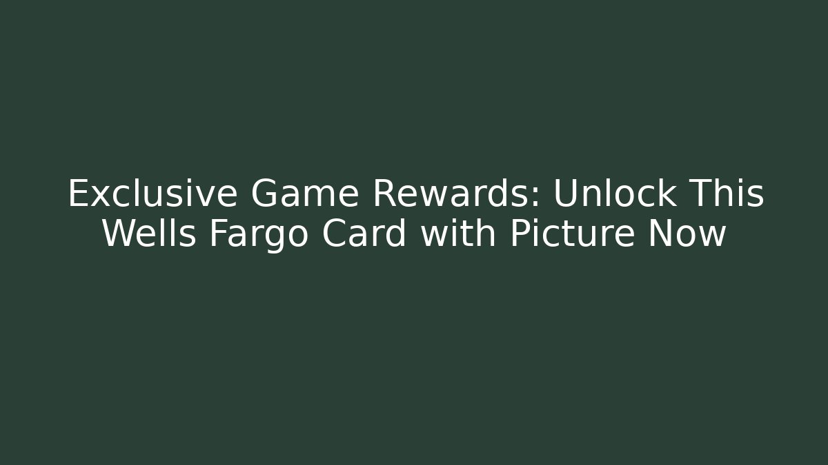 Exclusive Game Rewards: Unlock This Wells Fargo Card with Picture Now