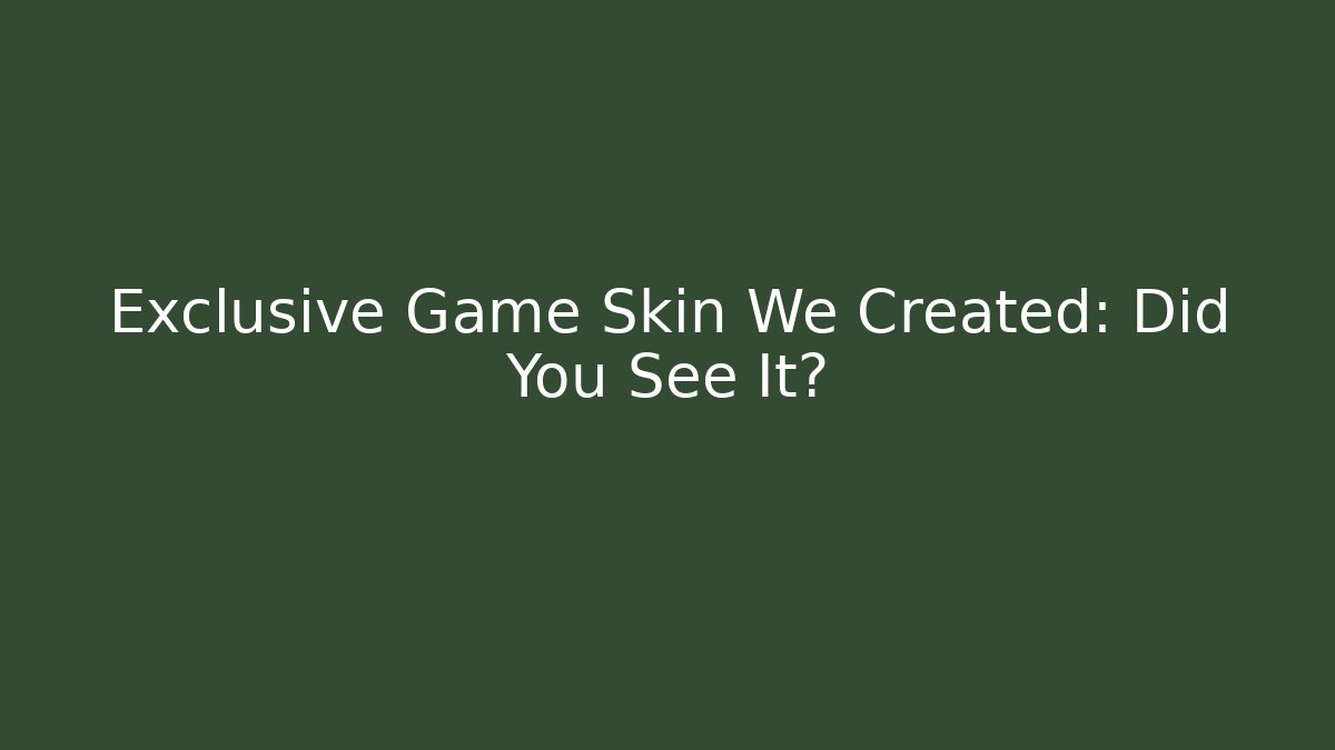 Exclusive Game Skin We Created: Did You See It?