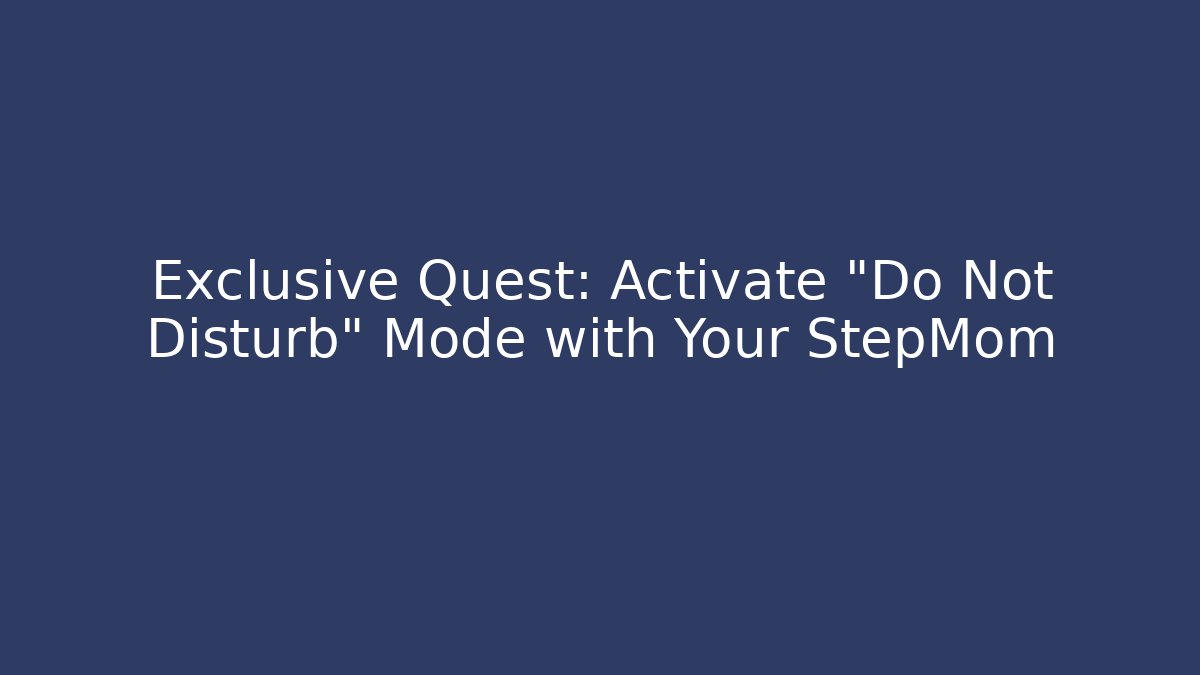 Exclusive Quest: Activate "Do Not Disturb" Mode with Your StepMom