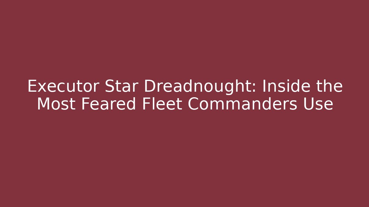 Executor Star Dreadnought: Inside the Most Feared Fleet Commanders Use - Vintage E-Juice