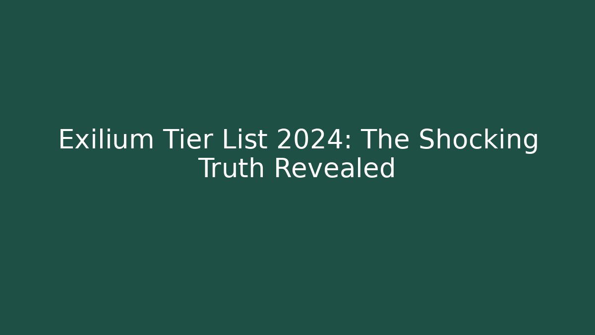 Exilium Tier List 2024: The Shocking Truth Revealed