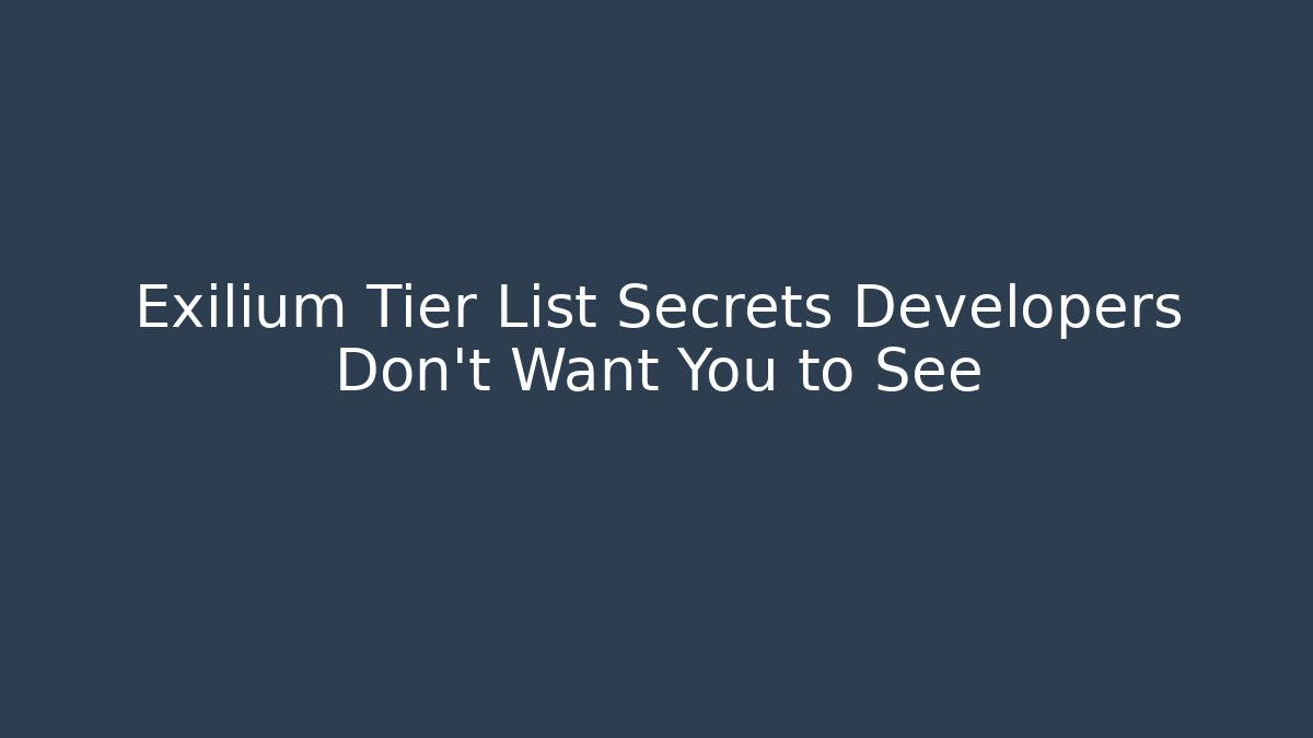 Exilium Tier List Secrets Developers Don't Want You to See
