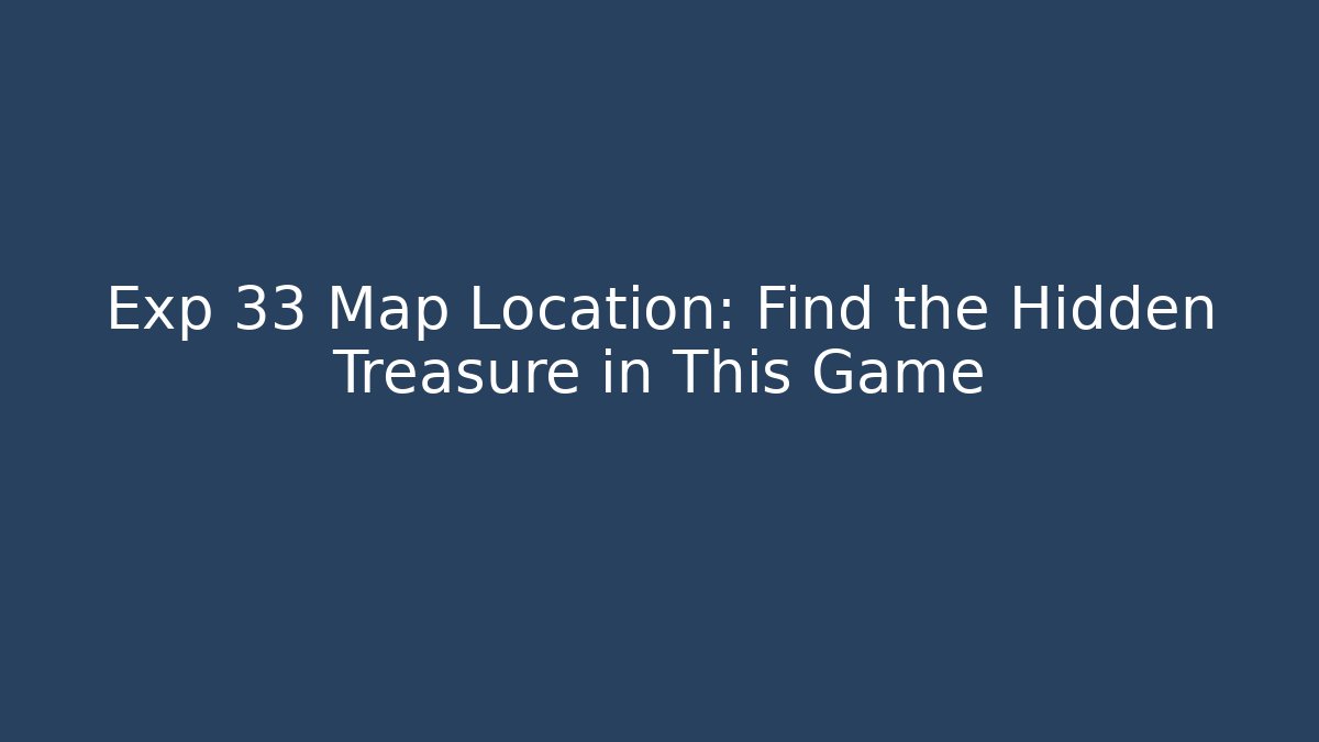 Exp 33 Map Location: Find the Hidden Treasure in This Game - Vintage E-Juice