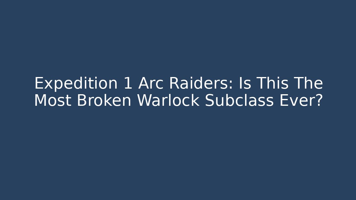 Expedition 1 Arc Raiders: Is This The Most Broken Warlock Subclass Ever?