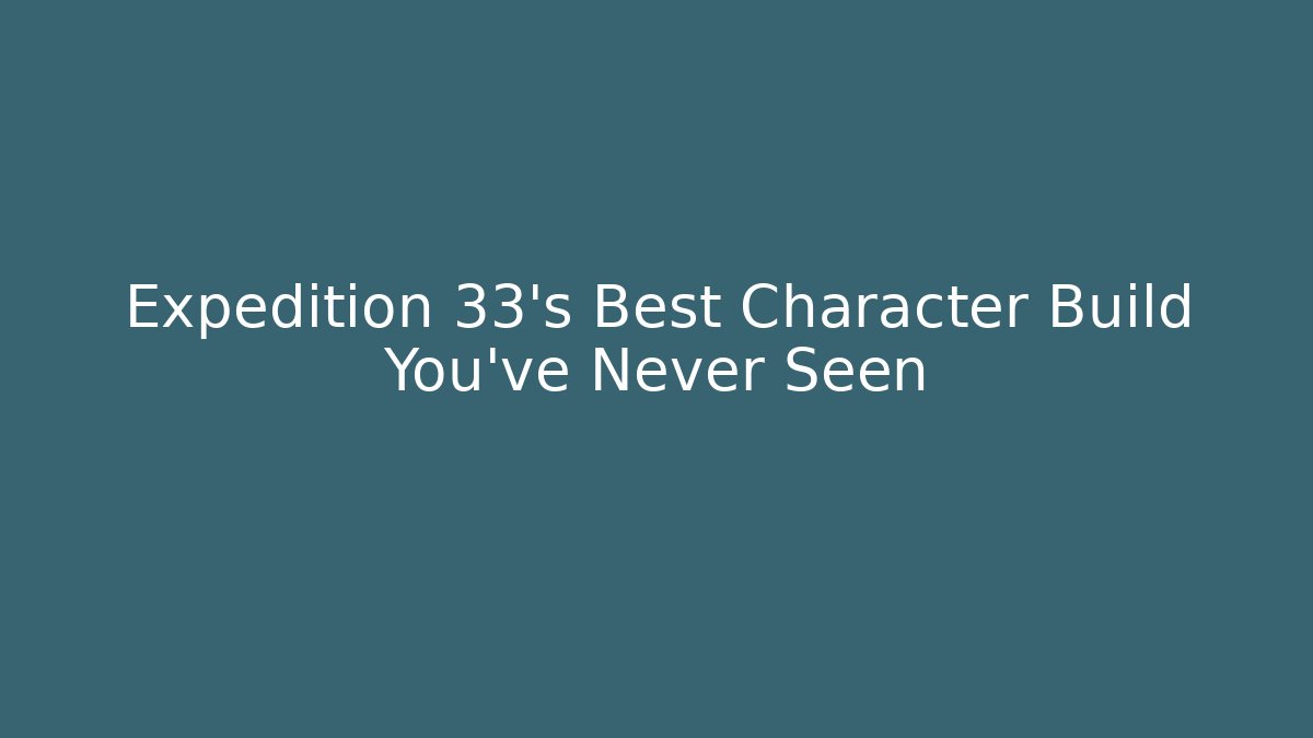 Expedition 33's Best Character Build You've Never Seen