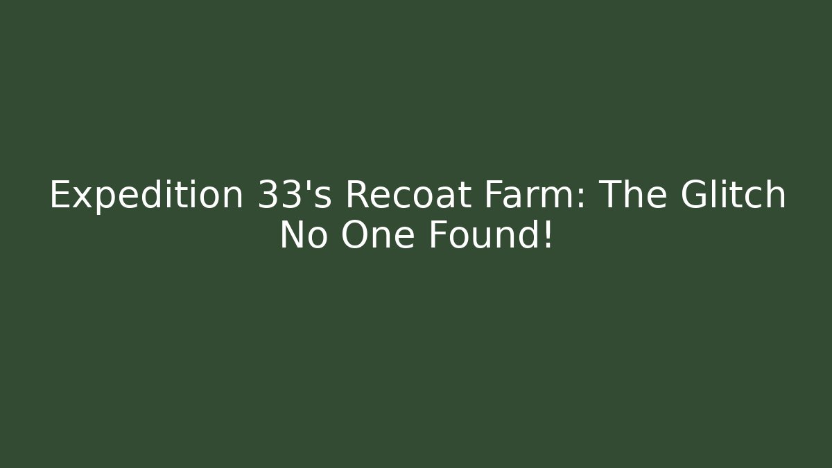 Expedition 33's Recoat Farm: The Glitch No One Found!