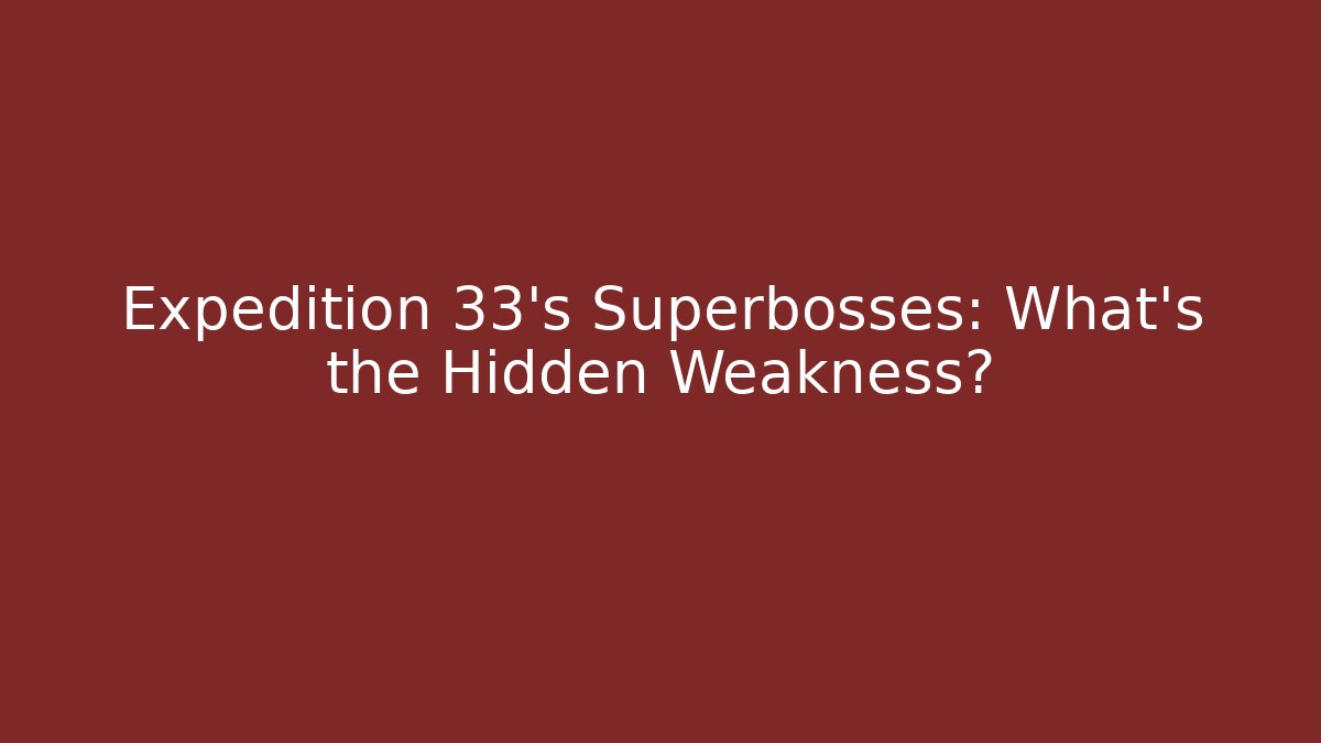 Expedition 33's Superbosses: What's the Hidden Weakness? - Vintage E-Juice