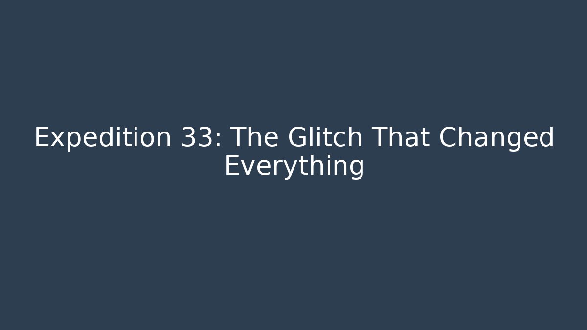 Expedition 33: The Glitch That Changed Everything