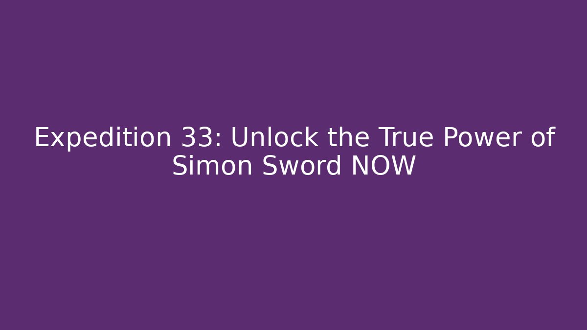 Expedition 33: Unlock the True Power of Simon Sword NOW