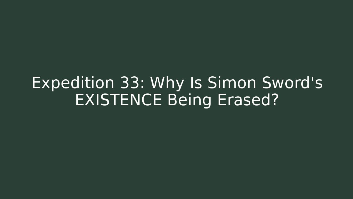 Expedition 33: Why Is Simon Sword's EXISTENCE Being Erased?