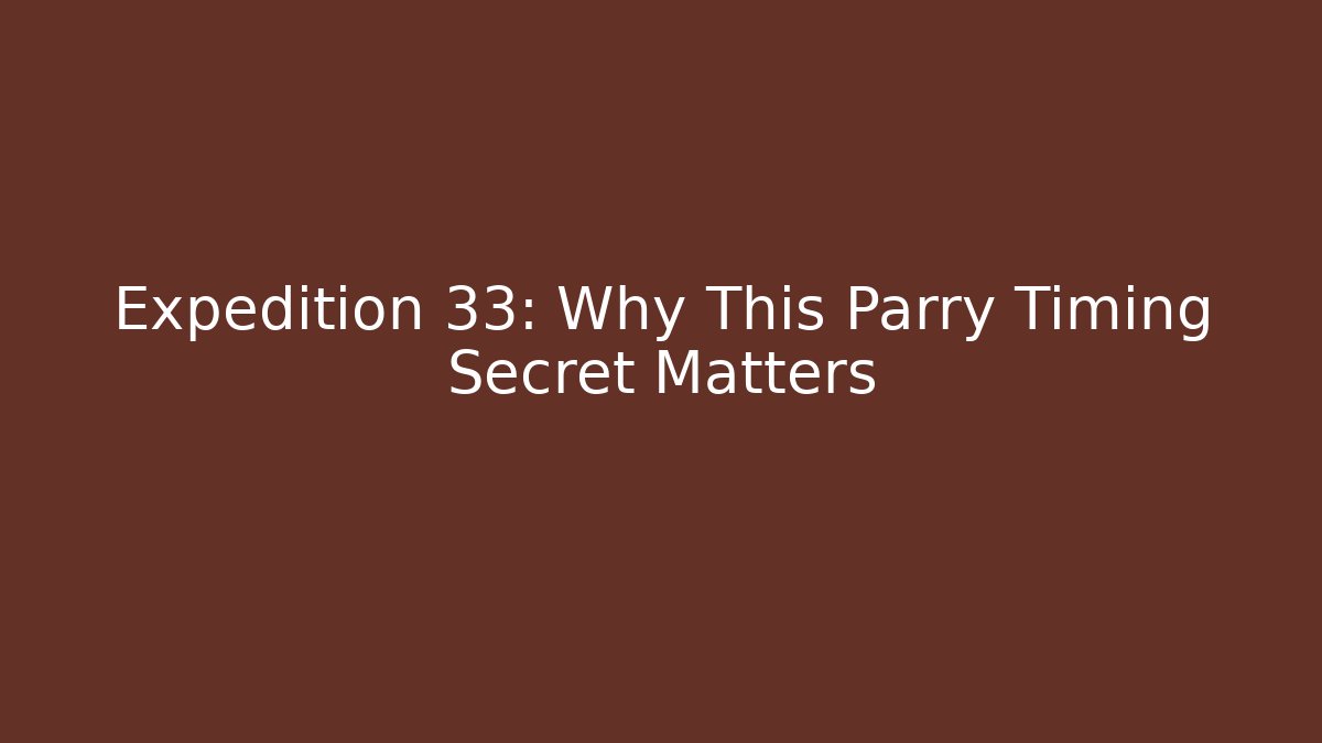 Expedition 33: Why This Parry Timing Secret Matters