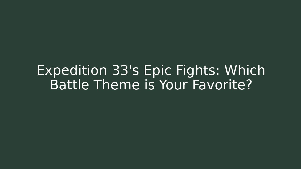 Expedition 33’s Epic Fights: Which Battle Theme is Your Favorite? - Vintage E-Juice