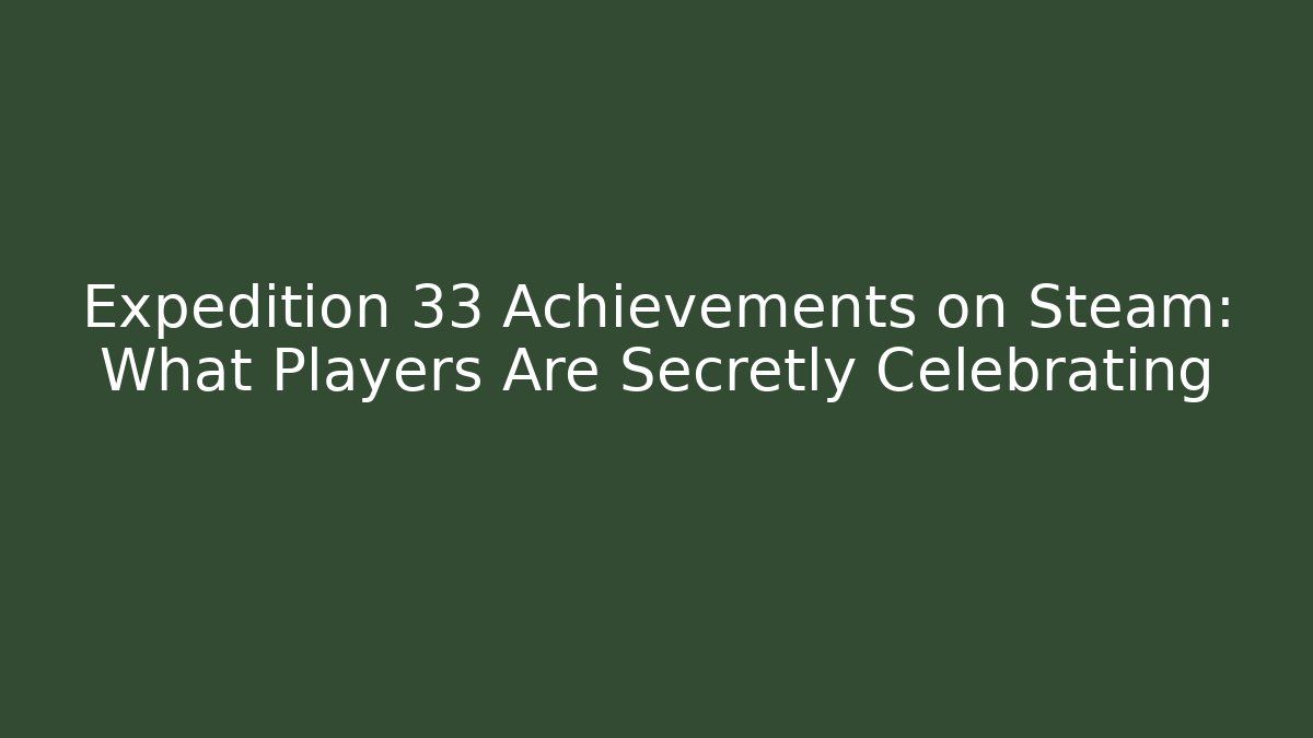Expedition 33 Achievements on Steam: What Players Are Secretly Celebrating