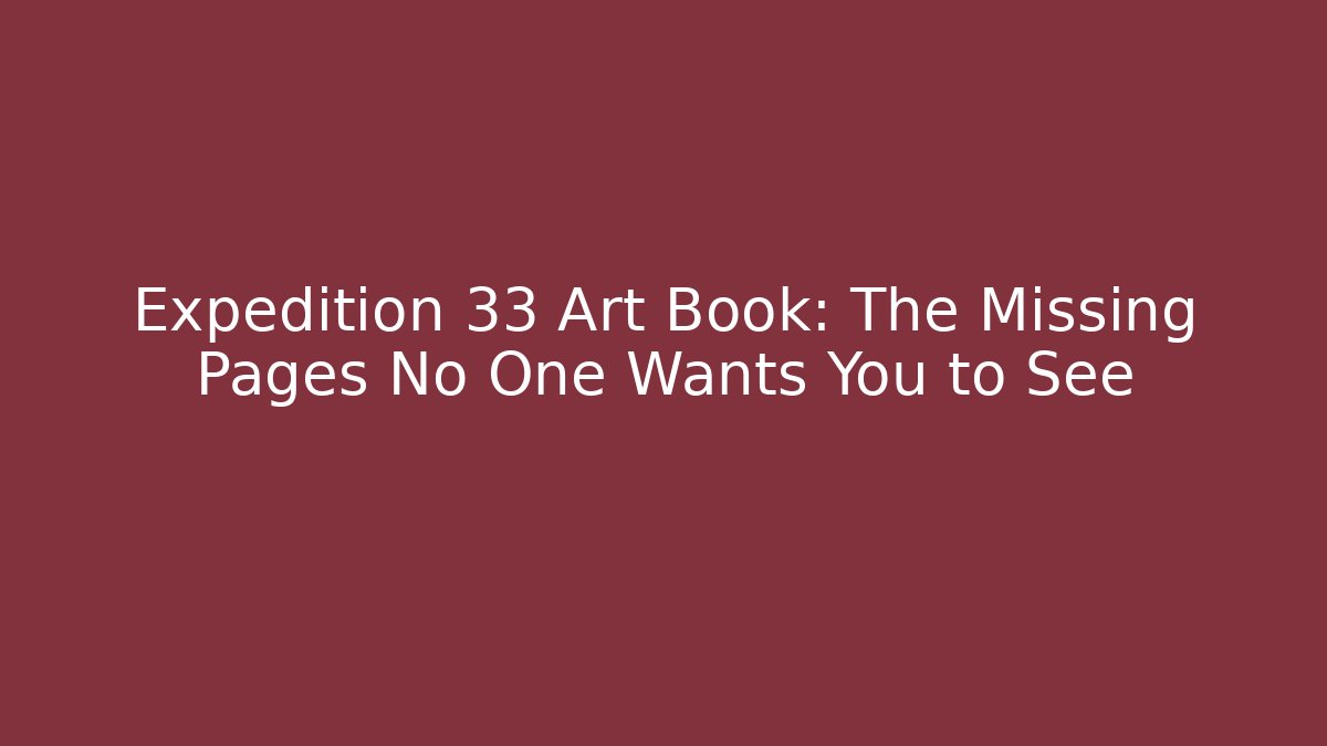 Expedition 33 Art Book: The Missing Pages No One Wants You to See