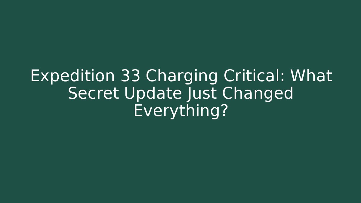 Expedition 33 Charging Critical: What Secret Update Just Changed Everything?