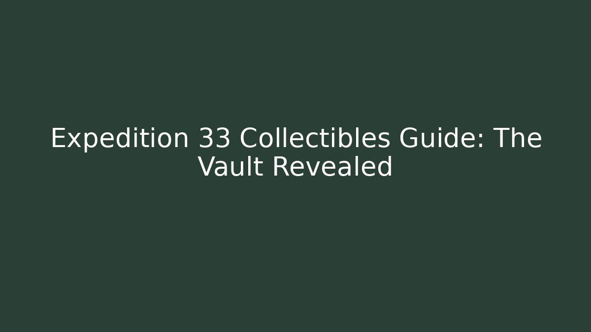 Expedition 33 Collectibles Guide: The Vault Revealed