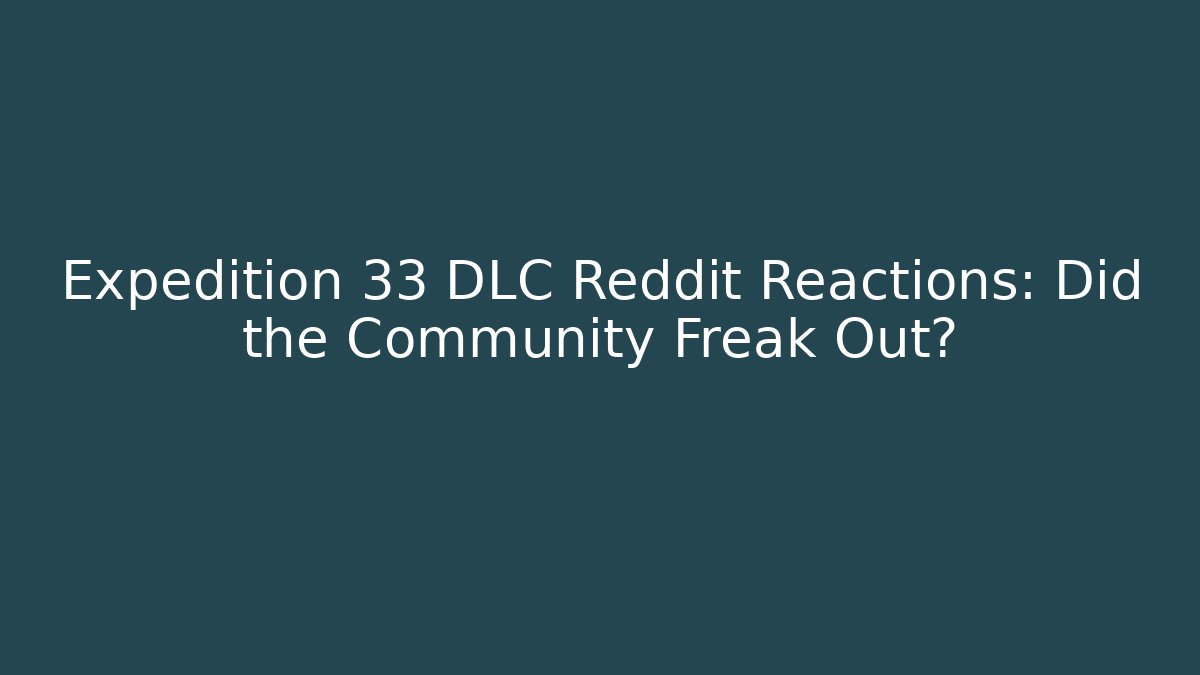 Expedition 33 DLC Reddit Reactions: Did the Community Freak Out?