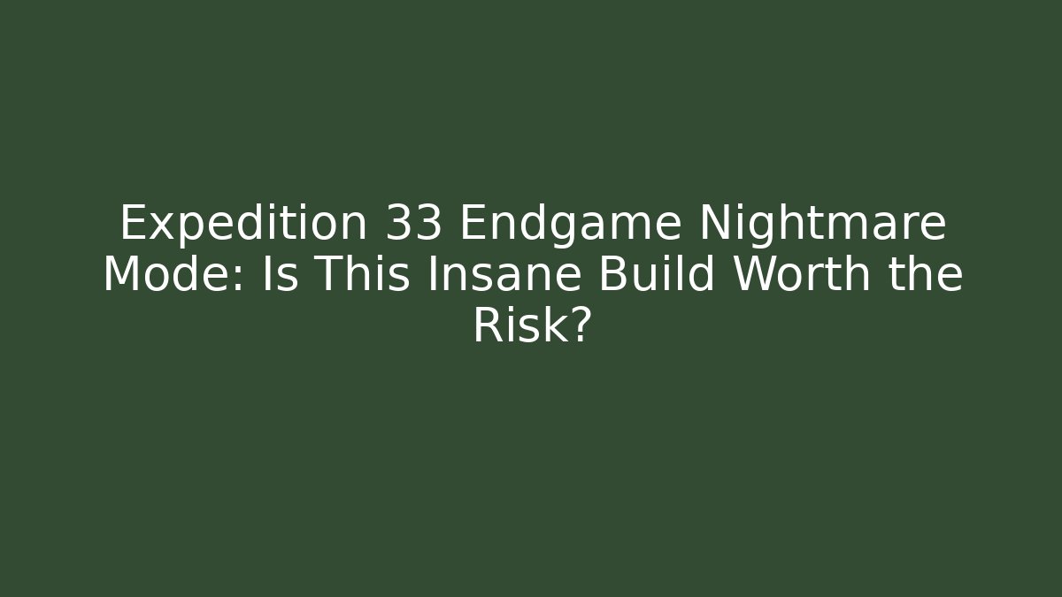 Expedition 33 Endgame Nightmare Mode: Is This Insane Build Worth the Risk? - Vintage E-Juice