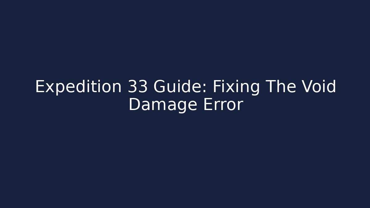 Expedition 33 Guide: Fixing The Void Damage Error - Vintage E-Juice