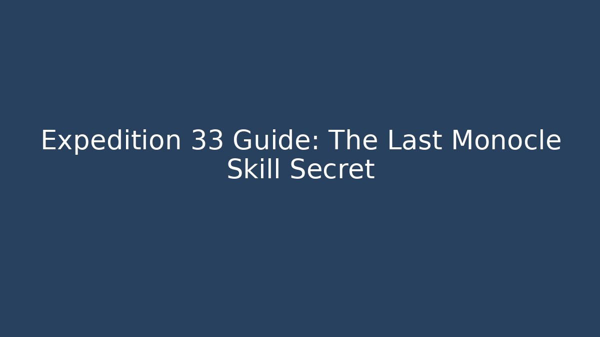 Expedition 33 Guide: The Last Monocle Skill Secret