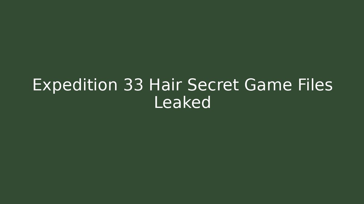 Expedition 33 Hair Secret Game Files Leaked