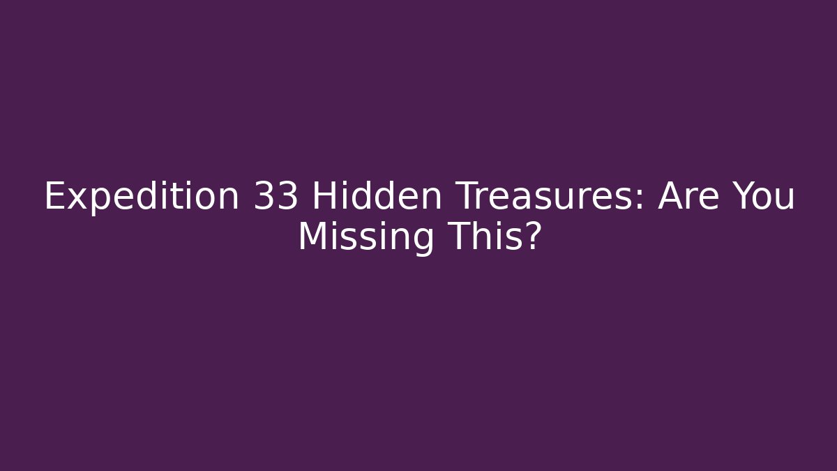 Expedition 33 Hidden Treasures: Are You Missing This?