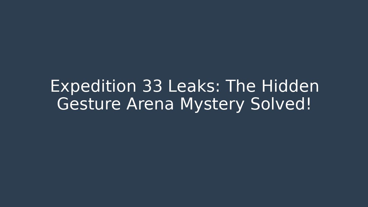 Expedition 33 Leaks: The Hidden Gesture Arena Mystery Solved!