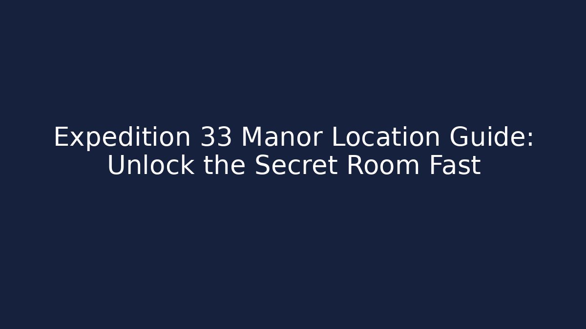 Expedition 33 Manor Location Guide: Unlock the Secret Room Fast