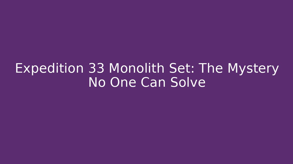 Expedition 33 Monolith Set: The Mystery No One Can Solve