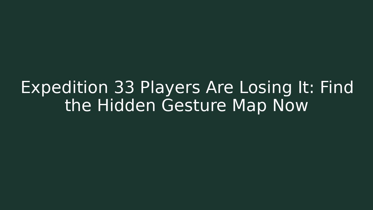 Expedition 33 Players Are Losing It: Find the Hidden Gesture Map Now