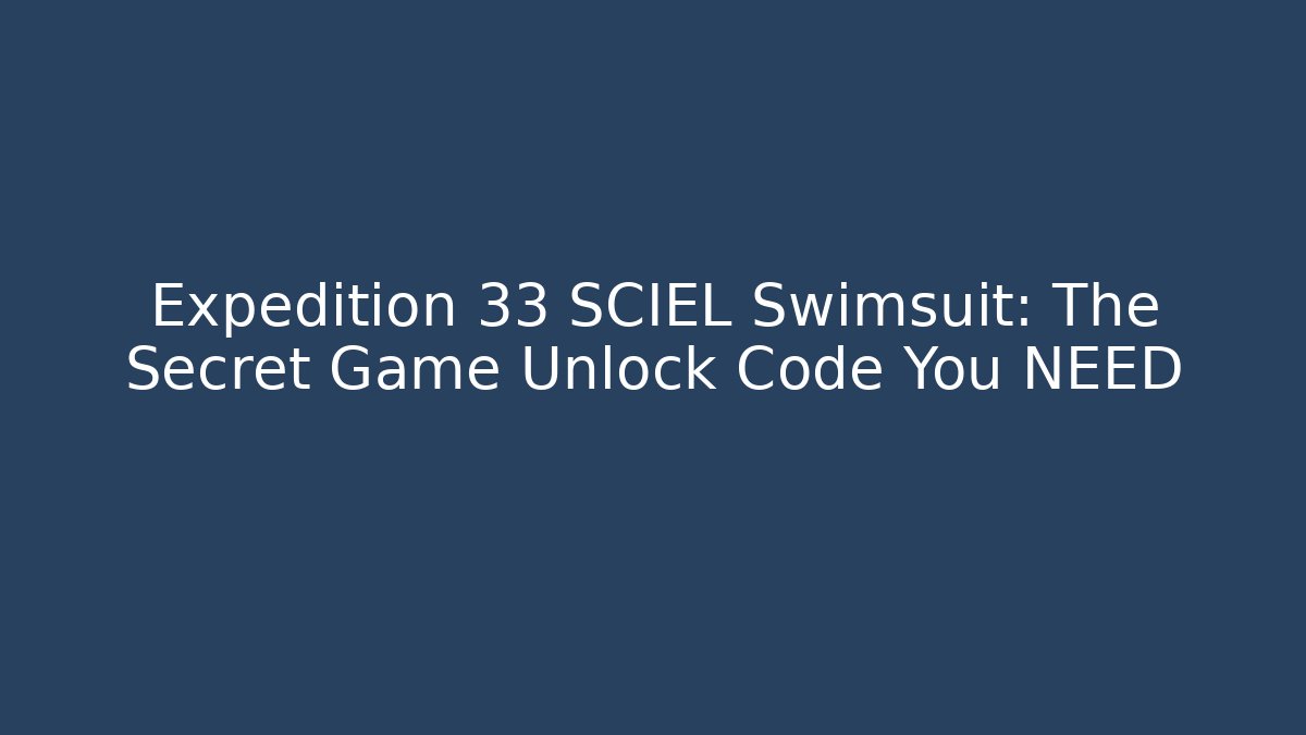 Expedition 33 SCIEL Swimsuit: The Secret Game Unlock Code You NEED