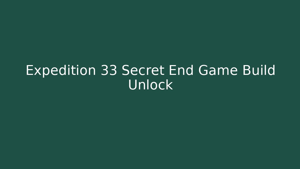 Expedition 33 Secret End Game Build Unlock