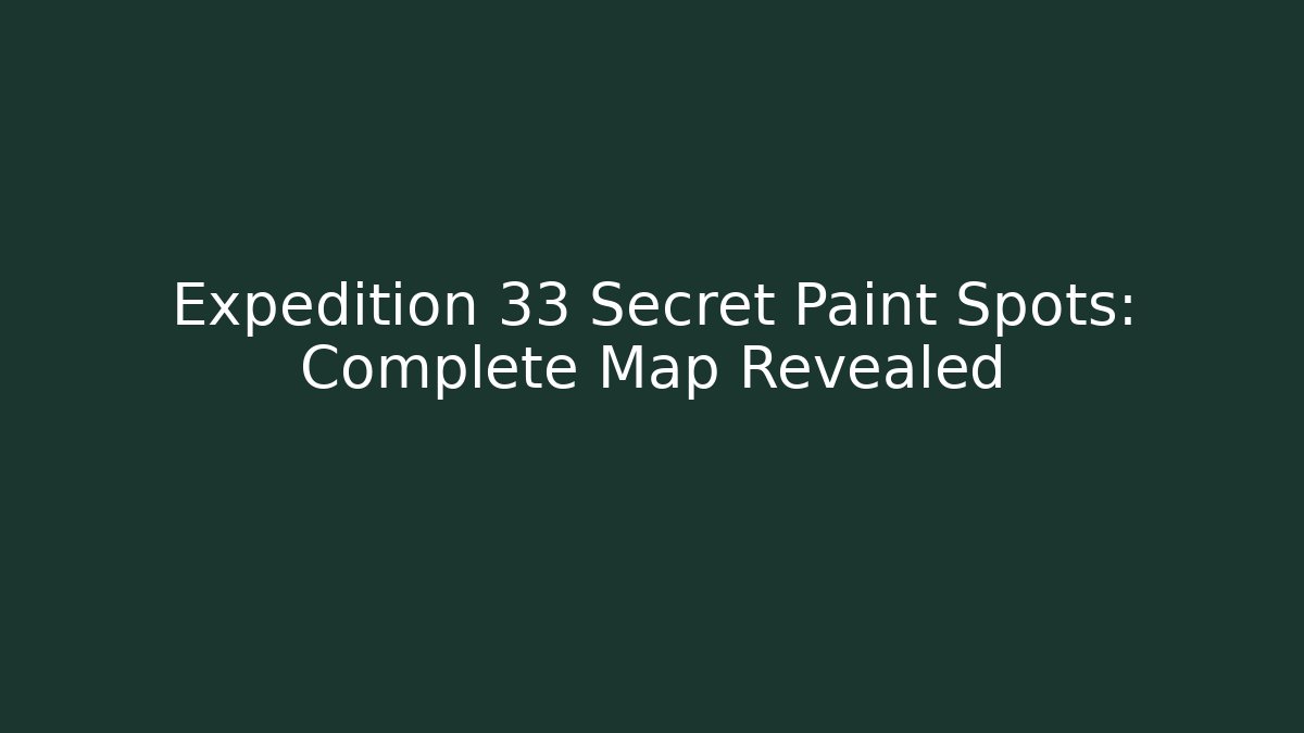 Expedition 33 Secret Paint Spots: Complete Map Revealed