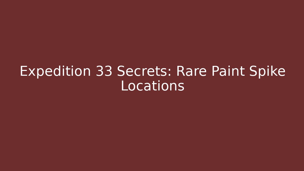 Expedition 33 Secrets: Rare Paint Spike Locations