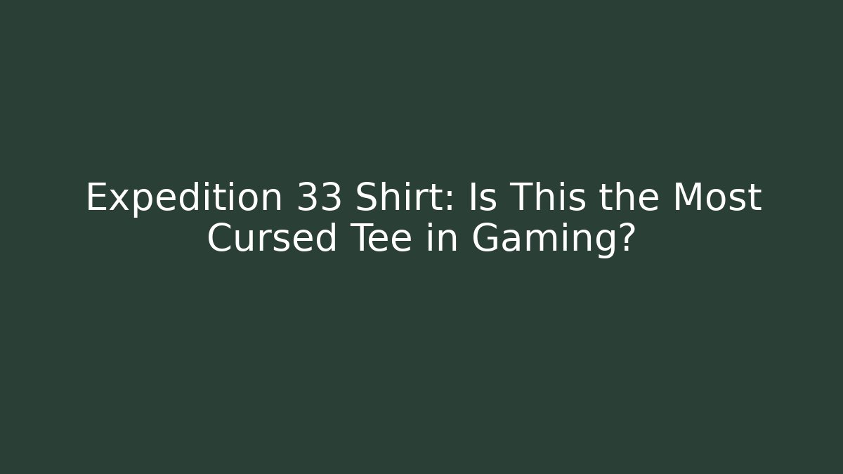 Expedition 33 Shirt: Is This the Most Cursed Tee in Gaming?