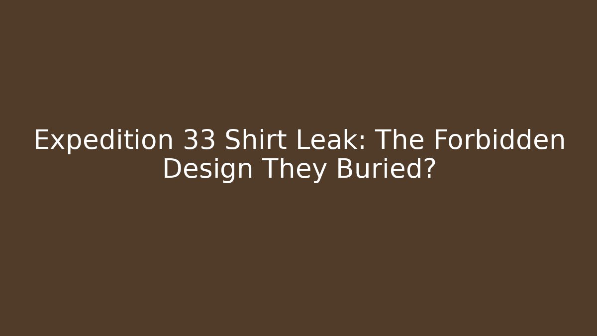 Expedition 33 Shirt Leak: The Forbidden Design They Buried?